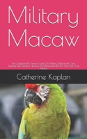 Military Macaw: The Complete Pet Owners Guide On Military Macaw Pet Care, Training, Diet, Feeding, Housing And Management B08BF14JJ9 Book Cover