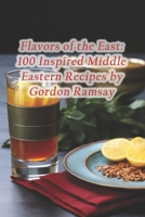 Flavors of the East: 100 Inspired Middle Eastern Recipes by Gordon Ramsay B0CQ9G7HWC Book Cover