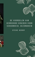 DE VOORDELEN VAN GEDROOGDE KRUIDEN VOOR SCHOONHEID, GEZONDHEID B0BJYSQ58B Book Cover