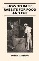 How to Raise Rabbits for Food and Fur 1445509954 Book Cover