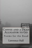Coffee and a Dead Alligator to Go: Poems for the Road 1974308014 Book Cover