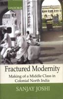 Fractured Modernity: Making of a Middle Class in Colonial North India (Monumental Legacy) 0195645626 Book Cover