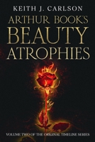 Arthur Book's Beauty Atrrophies: Volume Two of the Original Timeline Series (The Tungsten Original Timeline Series) B0DPQQVFBK Book Cover
