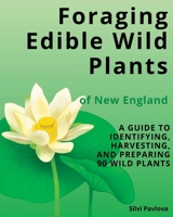 Foraging Edible Wild Plants of New England: A Guide to Identifying, Harvesting, and Preparing 90 Wild Plants B0CR5KJTRX Book Cover