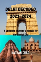 DELHI DECODED 2023-2024: A Complete Traveler’s Manual for the Capital City B0CLV9LNYK Book Cover