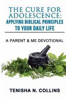 The Cure for Adolescence: Applying Biblical Principles to Your Daily Life: A Parent and Me Devotional 1986291103 Book Cover