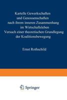 Kartelle, Gewerkschaften Und Genossenschaften: Nach Ihrem Inneren Zusammenhang Im Wirtschaftsleben. Versuch Einer Theoretischen Grundlegung Der Koalitionsbewegung 3642903207 Book Cover