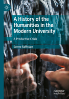 History of the Humanities in the Modern University : A Productive Crisis 3031465350 Book Cover