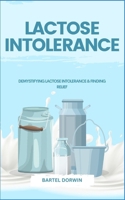 LACTOSE INTOLERANCE: Demystifying Lactose Intolerance & Finding Relief B0CTT1QGTR Book Cover