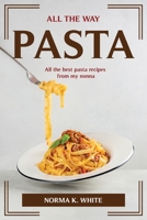 All the Way Pasta: All the best pasta recipes from my nonna 1804775185 Book Cover