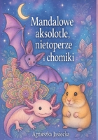 Mandalowe aksolotle, nietoperze i chomiki: Kolorowanka relaksacyjna (Polish Edition) B0FCCB8Q2Q Book Cover