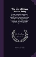 The Life of Oliver Hazard Perry: With an Appendix, Comprising a Biographical Memoir of the Late Captain James Lawrence; With Brief Sketches of the Most Prominent Events in the Lives of Commodores Bain 1357931298 Book Cover