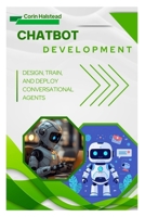Chatbot Development: Design, Train, and Deploy Conversational Agents B0FVWSRS6M Book Cover