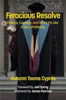 Ferocious Resolve: Politics, Courage, and What It's Like to Be a Professor 1623969212 Book Cover