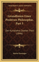 Grundlinien Einer Positiven Philosophie, Part 5: Der Kunstlehre Zweiter Theil (1846) 1166801926 Book Cover