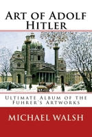 Art of Adolf Hitler: Ultimate Album of the Fuhrer's Artworks 1721760776 Book Cover