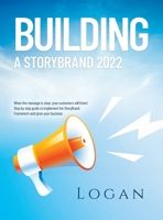 Building a Storybrand 2022: When the message is clear, your customers will listen! Step by step guide to implement the StoryBrand Framework and grow your business 1803627328 Book Cover