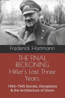 THE FINAL RECKONING Hitler's Last Three Years.: 1943–1945 Secrets, Deceptions & the Architecture of Doom (THE HITLER TRILOGY. Psychology, Love, Power and the Fall of the Third Reich) B0H4F9JG1H Book Cover