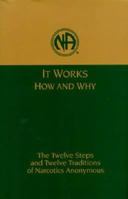 It Works : How and Why : The Twelve Steps and Twelve Traditions of Narcotics Anonymous 1557761817 Book Cover