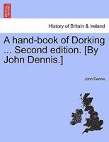 A hand-book of Dorking ... Second edition. [By John Dennis.] 1241328382 Book Cover