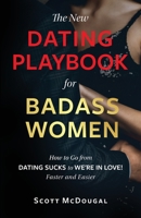 The New Dating Playbook for Badass Women: How to go from DATING SUCKS to WE'RE IN LOVE! Faster and Easier 173485460X Book Cover