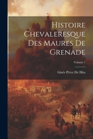 Histoire Chevaleresque Des Maures De Grenade; Volume 1 102247751X Book Cover