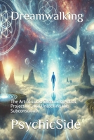 Dreamwalking: The Art of Lucid Dreaming, Astral Projection, and Unlocking the Subconscious B0DXRT4FCJ Book Cover