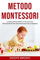 Metodo Montessori: La guida step by step di tutte le attività montessoriane per Crescere ed Educare un bambino B08NR9QXR7 Book Cover