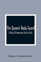 The Queen's Body-Guard: A Story of American Life for Girls (Classic Reprint) 9354365760 Book Cover