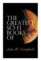 The Greatest Sci-Fi Books of John W. Campbell: Who Goes There?, the Mightiest Machine, the Incredible Planet, the Black Star Passes 8027309204 Book Cover