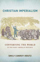 Christian Imperialism: Converting the World in the Early American Republic 0801453534 Book Cover