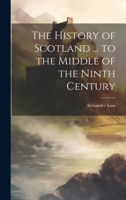 The History of Scotland ... to the Middle of the Ninth Century 1020748389 Book Cover
