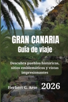 Gran Canaria Guía de viaje 2026: Descubra pueblos históricos, sitios emblemáticos y vistas impresionantes (Spanish Edition) B0FP5Q16FQ Book Cover