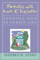 Parenting with Love and Laughter: Finding God in Family Life 0787964255 Book Cover