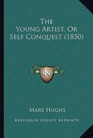 The Young Artist, Or Self Conquest 1166015041 Book Cover