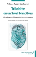 Trilobite ou un Soleil blanc/bleu: Chroniques poétiques d’un temps plus vieux - Textes poétiques écrits entre 1978 et 1995 (French Edition) B0DYV7JWVX Book Cover