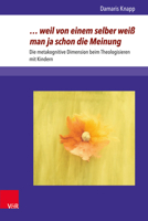 ... Weil Von Einem Selber Weiss Man Ja Schon Die Meinung: Die Metakognitive Dimension Beim Theologisieren Mit Kindern 3847108697 Book Cover