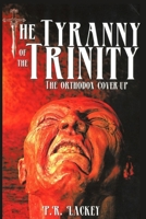 The Tyranny of the Trinity: The Orthodox Cover-Up B08FSN3Z8F Book Cover
