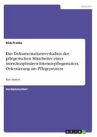 Das Dokumentationsverhalten der pflegerischen Mitarbeiter einer interdisziplinären Intensivpflegestation. Orientierung am Pflegeprozess: Eine Analyse 3638644537 Book Cover