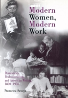Modern Women, Modern Work: Domesticity, Professionalism, and American Writing, 1890-1950 (Rethinking the Americas) 0812237439 Book Cover