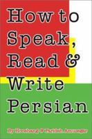 How to Speak, Read, & Write Persian: Self-Teaching Method, Accompanied by 3 Twin-Track Cassettes 0936347058 Book Cover