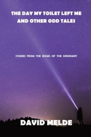The Day My Toilet Left Me and Other Odd Tales: Stories from the Edges of the Ordinary B0GTVCZ4X7 Book Cover
