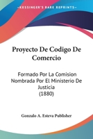 Proyecto De Codigo De Comercio: Formado Por La Comision Nombrada Por El Ministerio De Justicia (1880) 1167716094 Book Cover