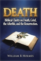 Death: Biblical Clarity on Death, Grief, the Afterlife, and the Resurrection B0H9DY4962 Book Cover