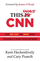 This Was CNN: How Sex, Lies, and Spies Undid the World's Worst News Network 1637586264 Book Cover