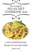 The Complete Pegan Diet Cookbook 2021: A mix of Mouth-Watering Recipes for your Daily Meals 1802773673 Book Cover