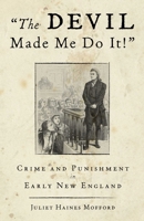 The Devil Made Me Do It!: Crime and Punishment in Early New England 0762771658 Book Cover