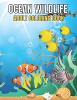 Ocean Wildlife Adult Coloring Book: An Adult Coloring Book Featuring Beautiful Marine Animals, Tropical Fish, Coral Reefs And Wildlife To Relieve Stre B09244ZDDF Book Cover