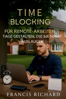 Time Blocking für Remote-Arbeiter: Tage gestalten, die Sie nicht auslaugen B0FQWBTNZF Book Cover