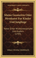 Kleine Geometrie Oder Messkunst Fur Kinder Und Junglinge: Nebst Einter Winkelmessertafel Und Kupfern (1794)